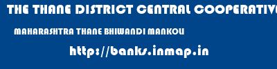 THE THANE DISTRICT CENTRAL COOPERATIVE BANK LIMITED  MAHARASHTRA THANE BHIWANDI MANKOLI  banks information 
